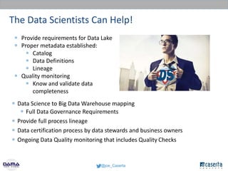 @joe_Caserta
The Data Scientists Can Help!
 Data Science to Big Data Warehouse mapping
 Full Data Governance Requirement...