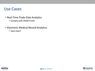 @joe_Caserta
Use Cases
• Real-Time Trade Data Analytics
• Comply with Dodd-Frank
• Electronic Medical Record Analytics
• S...