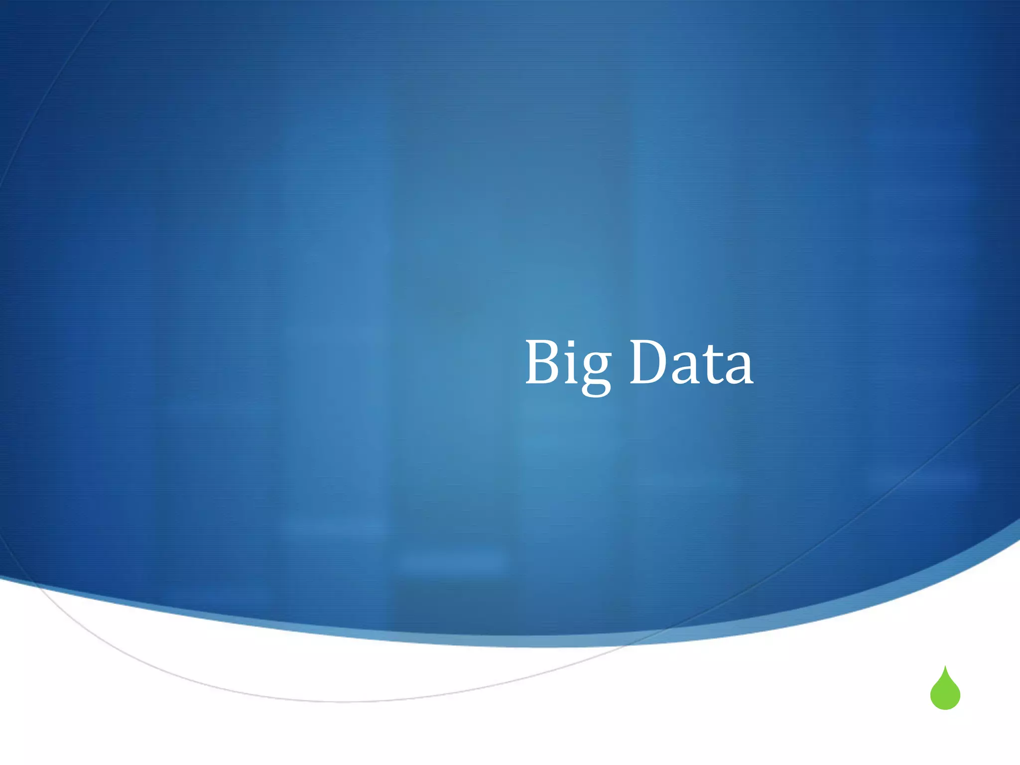 Big	
  Data	
  




                  S
 