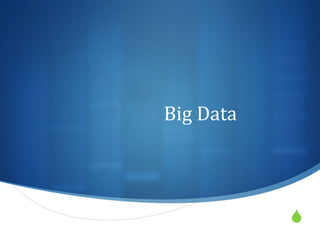 Big	
  Data	
  




                  S
 