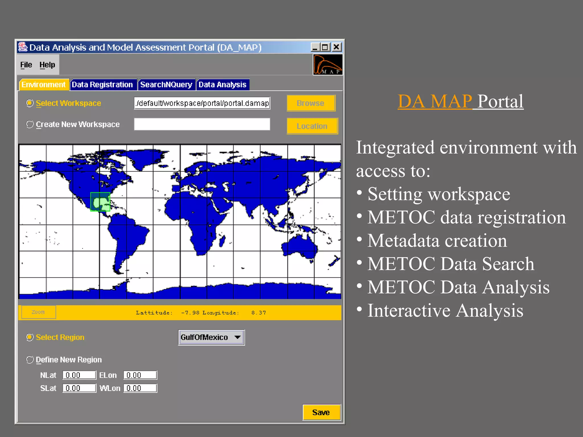 DA MAP Portal

Integrated environment with
access to:
• Setting workspace
• METOC data registration
• Metadata creation
• METOC Data Search
• METOC Data Analysis
• Interactive Analysis
 