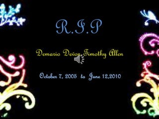 R.I.P
Demario Devon Timothy Allen

 October 7, 2005 to June 12,2010
 