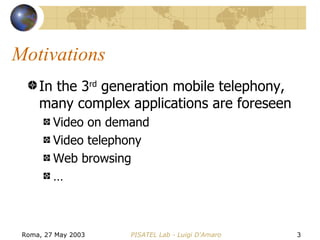 Motivations In the 3 rd  generation mobile telephony, many complex applications are foreseen Video on demand Video telephony Web browsing … 