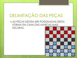 DELIMITAÇÃO DAS PEÇAS
 AS PEÇAS DEVEM SER POSIONADAS DESTA
FORMA EM CIMA DAS MARCAS MAIS
ESCURAS.
 
