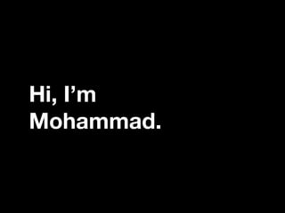 Hi, I’m
Mohammad.
 