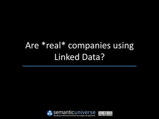 Are *real* companies using
       Linked Data?
 
