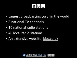 •   Largest broadcasting corp. in the world
•   8 national TV channels
•   10 national radio stations
•   40 local radio stations
•   An extensive website, bbc.co.uk
 