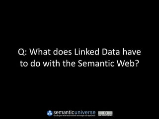 Q: What does Linked Data have
to do with the Semantic Web?
 