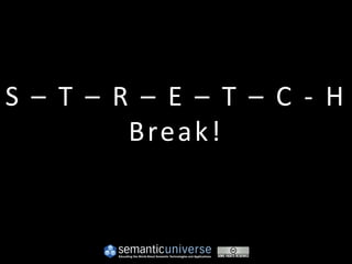 S – T – R – E – T – C - H
         Brea k!
 