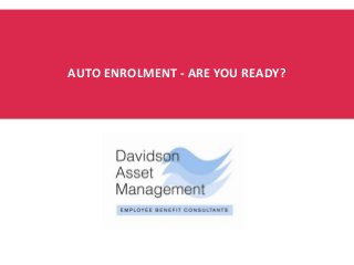 AUTO ENROLMENT - ARE YOU READY?
 