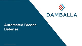 Automated Breach
Defense
CONFIDENTIAL AND PROPRIETARY | ©2014 DAMBALLA
 