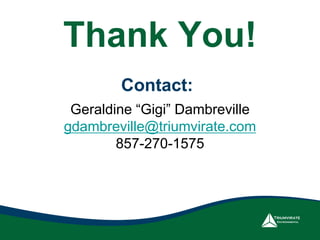 Thank You!
Geraldine “Gigi” Dambreville
gdambreville@triumvirate.com
857-270-1575
Contact:
 