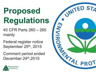 40 CFR Parts 260 – 265
mainly
Federal register notice
September 25th, 2015
Comment period ended
December 24th,2015
Proposed
Regulations
 
