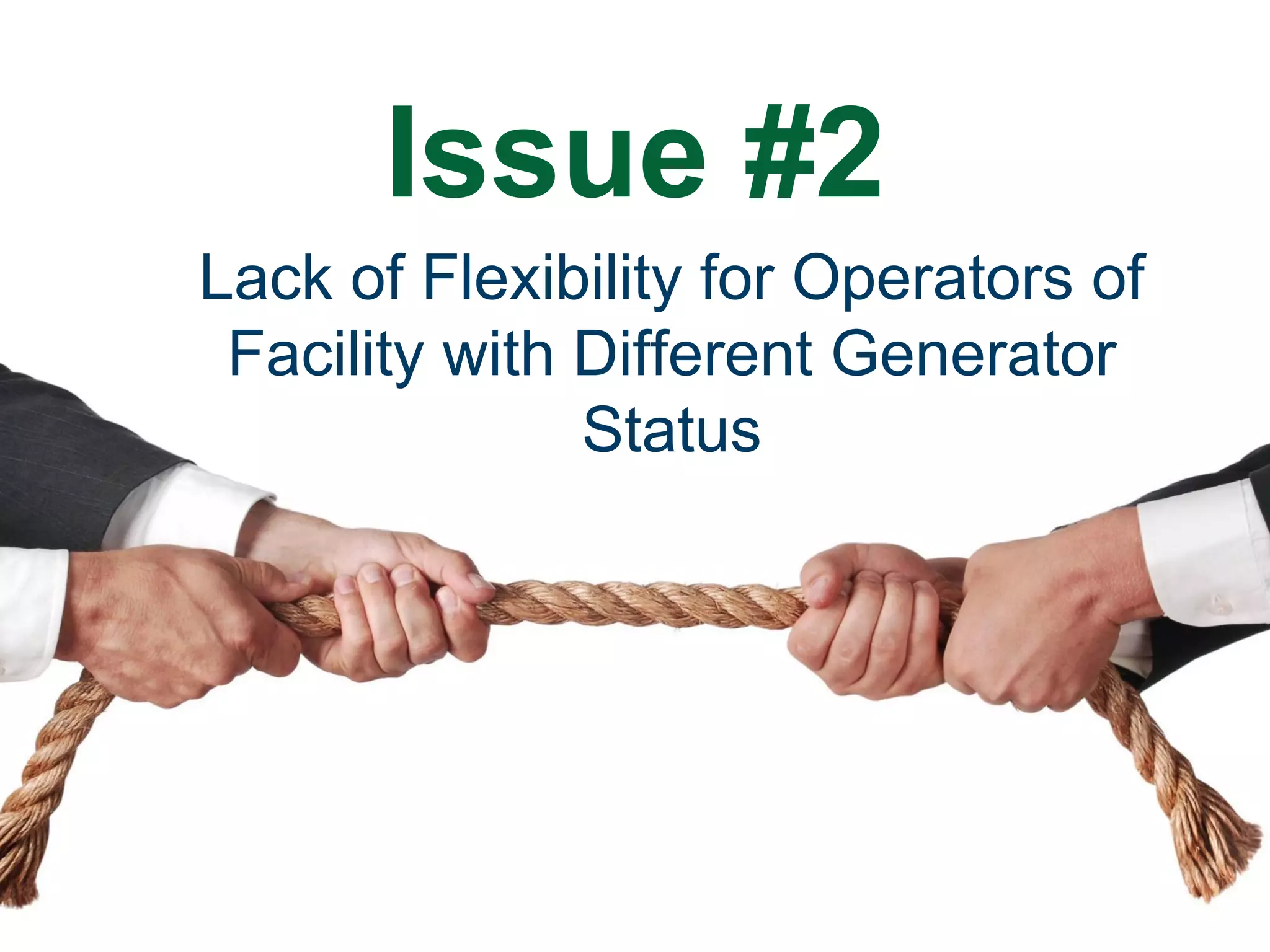 Issue #2
Lack of Flexibility for Operators of
Facility with Different Generator
Status
 