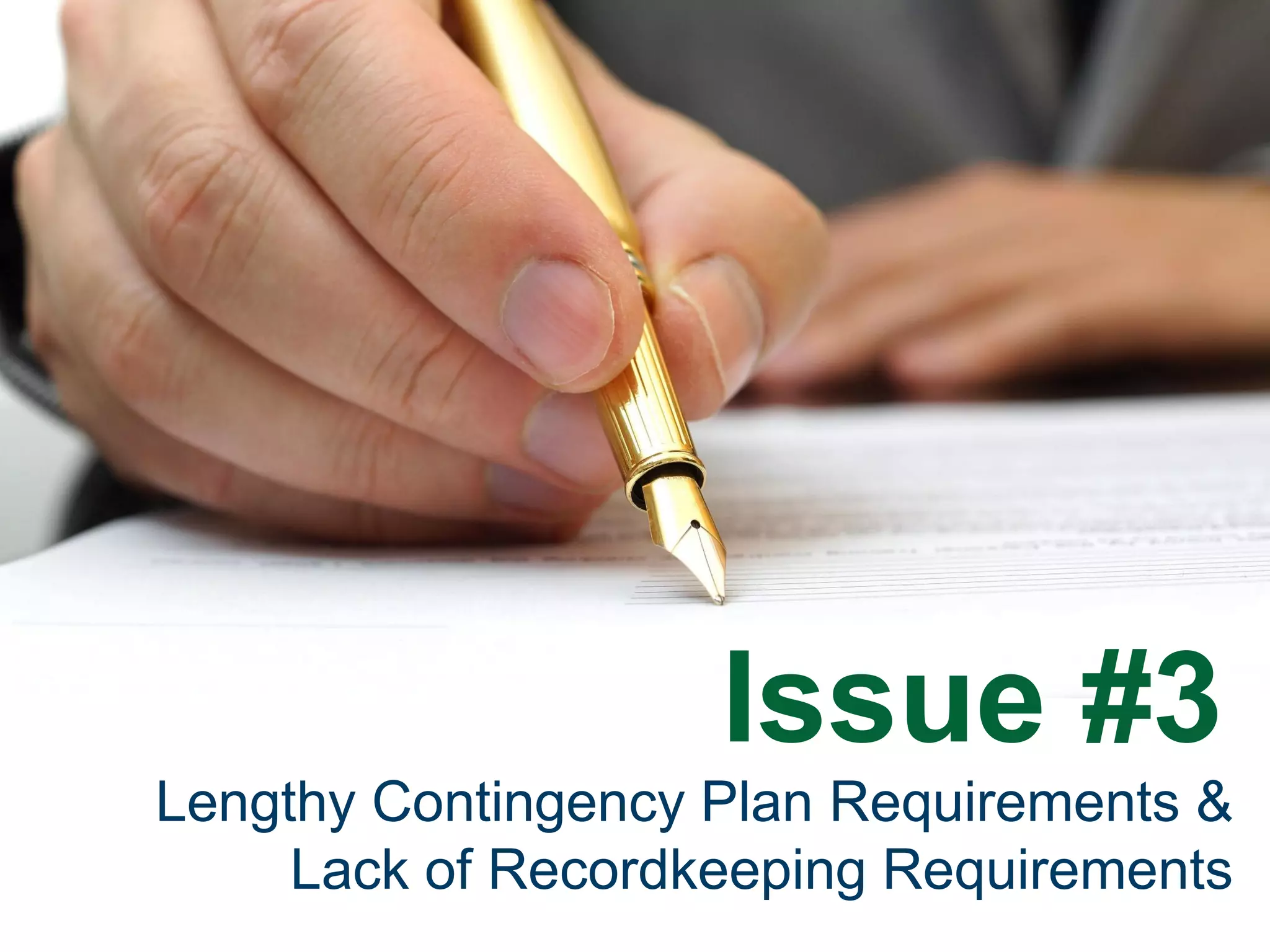 Issue #3
Lengthy Contingency Plan Requirements &
Lack of Recordkeeping Requirements
 
