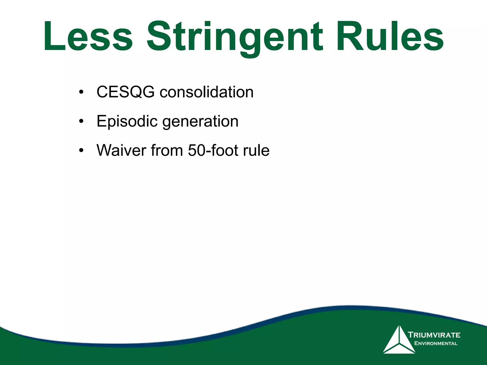 • CESQG consolidation
• Episodic generation
• Waiver from 50-foot rule
Less Stringent Rules
 