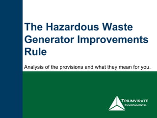The Hazardous Waste
Generator Improvements
Rule
Analysis of the provisions and what they mean for you.
 