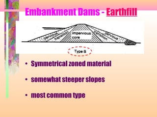 Embankment Dams - Earthfill




• Symmetrical zoned material

• somewhat steeper slopes

• most common type
 