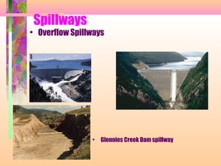 Spillways
• Overflow Spillways




                •   Glennies Creek Dam spillway
 