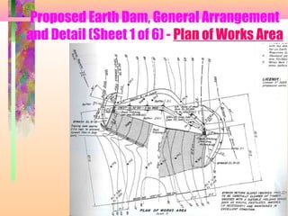 Proposed Earth Dam, General Arrangement
and Detail (Sheet 1 of 6) - Plan of Works Area
 