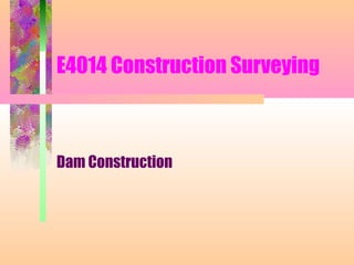 E4014 Construction Surveying



Dam Construction
 