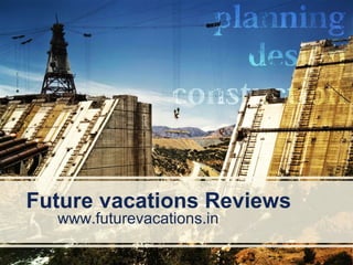Future vacations Reviews
www.futurevacations.in
 