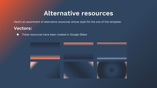 Alternative resources
Here’s an assortment of alternative resources whose style fits the one of this template:
Vectors:
● These resources have been created in Google Slides
 