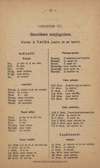 50




                                 CFPAPITRE VII.

                        -Deuxième conjugaison.
                Verbe A TACEA (taire et se taire).

              Indicatif:                              Plus-que-partait.

                  Présent.              Menso;           avais tu et je m'étaistu.
                                        Momee,         tic avais tu.
Tac,        je tais et je me tais.      Time,     -    ii avait tu.
TacT,       tu tais. .                  Ticuserim. tiou S aVions tu.
Tace,       ii tait.                    TieuseritO, vous av tez tu.
            nous ta ison s.             Ticuseri, il aVaient tu. .
   eV,      vous taisez.
Tac,        ils taiSent
                                                       Futur préent.
                Impartait.               Voirtthea, je tairai et je me tairai
Ticeam, je taisais et je me taisa is.    Vel tices, tu_ tairas: ,
                                         Va ticea,   it ta ira.
Tieeaï,- tu taisads.                     Vom tices, nous tairons.
Ticea,   i/ t sait.                      Vell tiesa, vous taireZ.
Ticeam, nous taisionS..                  Vor tico,       ils tairont.
Ticeatt, vous taisiez.
Ticeafi, ils taisaient.
                                                      Futur antérieur.
                Passé                    Voifi fi ticut, fauna tu etle me sera tu.
                                         Vd fi tina, tit auras tu.
Pica,         je tus et je Me tus.       Va fi that, il aura tu.
Ticast, .    itt tus.                    Vom fi ticut, nous aurons tu.
Tic%          i/ tut.                    Ve V fi ticut, vous aurez tu.
tixurim, 120US atines.                   Ver fi ticut, its auront tu.
WicuriV, vous tíites.
Mari,         ils turent.
                                                 Conditianncl..
               Passé indéfini.                           Présent.
Am that, fai tu et je me su;s-Igt.       A§ liceo,. je tairais et je me tairais.
Al that, lid as tu.                      Así asea, tu tairais.
A tkut, il a tg.                         Ar tiLcea ii tairait.
                                         Am thea, nous tairions.


                              www.dacoromanica.ro
Am Mea, nOus avons tu.
AV ticut, vous aVez tu.                  AV ticea, vous tairiez.
 MT tiatt, its ont tu.                   Ar ticea, ils tairaient.
 