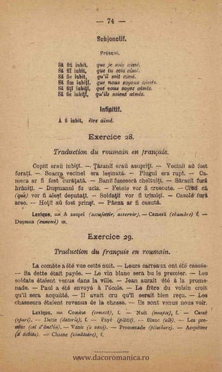 74

                                            Suhlonctif.

                                              Prerli.
                          fifi   inbit,     qut je sois atni:
                          fiI ibit,         que tu sois
                      SA fi    inbit,       qu'il soit
                          fina iubit1       que, nous soyoris
                      SA fitY iabitI,       gut' volts soot climes.
                      Sit fie. iubill,             soient atmés.



                      A fi inbit, itre aira.

                                          Exereice 28.
                     Traduetion du roumain                        iranpill.
       Coplil eran Whitt. . TAranil eran asupritr.       Veda a feat
furati.    Soacr4 vecinel era lesinata.      Plugul era rupt. -- Ca.
mera ar fi fost curatata.     BaniT fusesera cheltuiti.    Saracit furA
branig.     Dusmanul fu ucis.     Feteie vor fi crescute.     CÌd ea
(qué) vor fi ales! deputati.  Soldatil vor -LI tr.imisi.   Case1.4'.furit
arse. -- Efotil aù fost prinst Panza ar fi cusuta.
          Lexique. =-- A                  (assujettir, asseivir).Cameri (ekambre)1.
                                            asupri
Dumn (entserns)

                                      Exercice 29.
                     Traduction du .franNi8 en .rournain.
          La comète a eté vue cette nuit.                  Laura carreauz nut eiti ceases-
-- Sa dette ()tea Dayée.                                               Le vin bl
Soldats &Merit venus dan la ville.        Jean aurait at; it la prome-
nade.     Paul a eté 'envoyé                -.7- La .frbrn du voisin croit
(veil sera acquillé.     I/ avalt cru quill serait bien rep".          Les
chasseurs titaient reverius de la ch.e.ase.      Its sone venus netts voir,
          Lexique.         Come           (comeetI), f.        -Nuit (soante), f. *     Cassé
              Dette (datorie.), f.            Paye        Wit), --- Blanc (alb), -- Les pre:-
Mier (al d'hntNi4). "¡Yeah fa Ittr.1).                  Promenade (plipubare).        Acqaitter
                 Chaase (vindtafirq), f,



                                 www.dacoromanica.ro
 