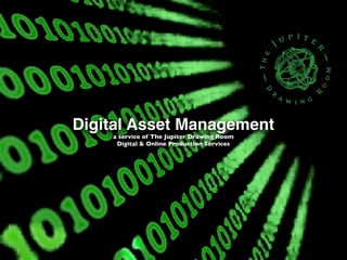 Digital Asset Management
    a service of The Jupiter Drawing Room
     Digital & Online Production Services
 