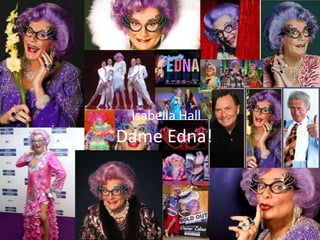 Isabella Hall Dame Edna! 