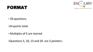 FORMAT
• 20 questions.
•24 points total.
• Multiples of 5 are starred
•Questions 5, 10, 13 and 20 are 2 pointers.
 