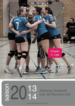 1

Projekt
3. Liga

saison

20

13
14

Abteilung Volleyball
DJK SB München-Ost

www.volleyball-muenchen.de

 