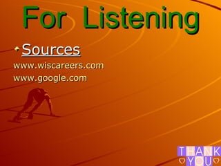 Thank You For  Listening Sources www.wiscareers.com   www.google.com   
