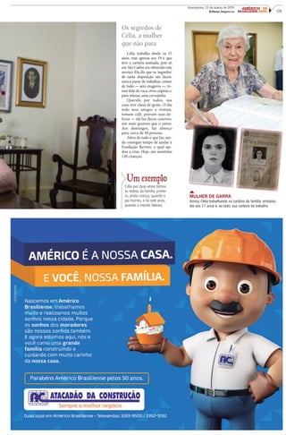 C5
Araraquara, 21 de março de 2015
Tribuna Impressa
AMÉRICO 50
BRASILIENSE ANOS
MULHER DE GARRA
Acima, Célia trabalhando no cartório da família; embaixo,
ela aos 17 anos e, ao lado, sua carteira de trabalho
Célia trabalha desde os 13
anos, mas apenas aos 19 é que
teve a carteira assinada, pois só
em São Carlos era oferecido este
serviço. Ela diz que os ‘segredos’
de tanta disposição são fáceis:
nunca parar de trabalhar, comer
de tudo — sem exageros —, to-
mar leite de vaca, ovos caipiras e,
para relaxar, uma cervejinha.
Querida por todos, sua
casa vive cheia de gente. O dia
todo seus amigos a visitam,
tomam café, provam suas de-
lícias — ela faz doces caseiros,
um mais gostoso que o outro.
Aos domingos, faz almoço
para cerca de 30 pessoas.
Além de tudo o que faz, ain-
da consegue tempo de ajudar a
Fundação Reviver, a qual aju-
dou a criar. Hoje, são assistidas
120 crianças.
Os segredos de
Célia, a mulher
que não para
Um exemplo
Célia por duas vezes tomou
as rédeas da família; primei-
ro, ainda criança, quando o
pai morreu, e há sete anos,
quando o marido faleceu
 