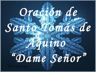 Oración de Santo Tomás de Aquino  “ Dame Señor” Clic para pasar 