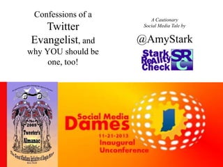 Confessions of a
Twitter
Evangelist, and
why YOU should be
one, too!
@AmyStark
A Cautionary
Social Media Tale by
 