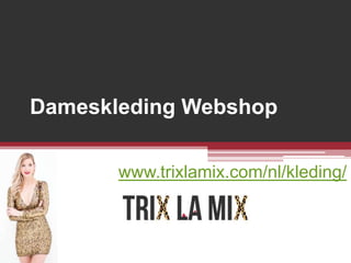 Dameskleding Webshop
www.trixlamix.com/nl/kleding/
 