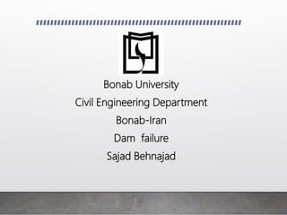 Bonab University
Civil Engineering Department
Bonab-Iran
Dam failure
Sajad Behnajad
 