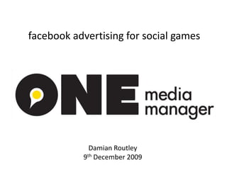 facebook advertising for social games Damian Routley9th December 2009 