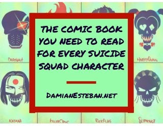 THE COMIC BOOK
YOU NEED TO READ
FOR EVERY SUICIDE
SQUAD CHARACTER
DamianEsteban.net
 