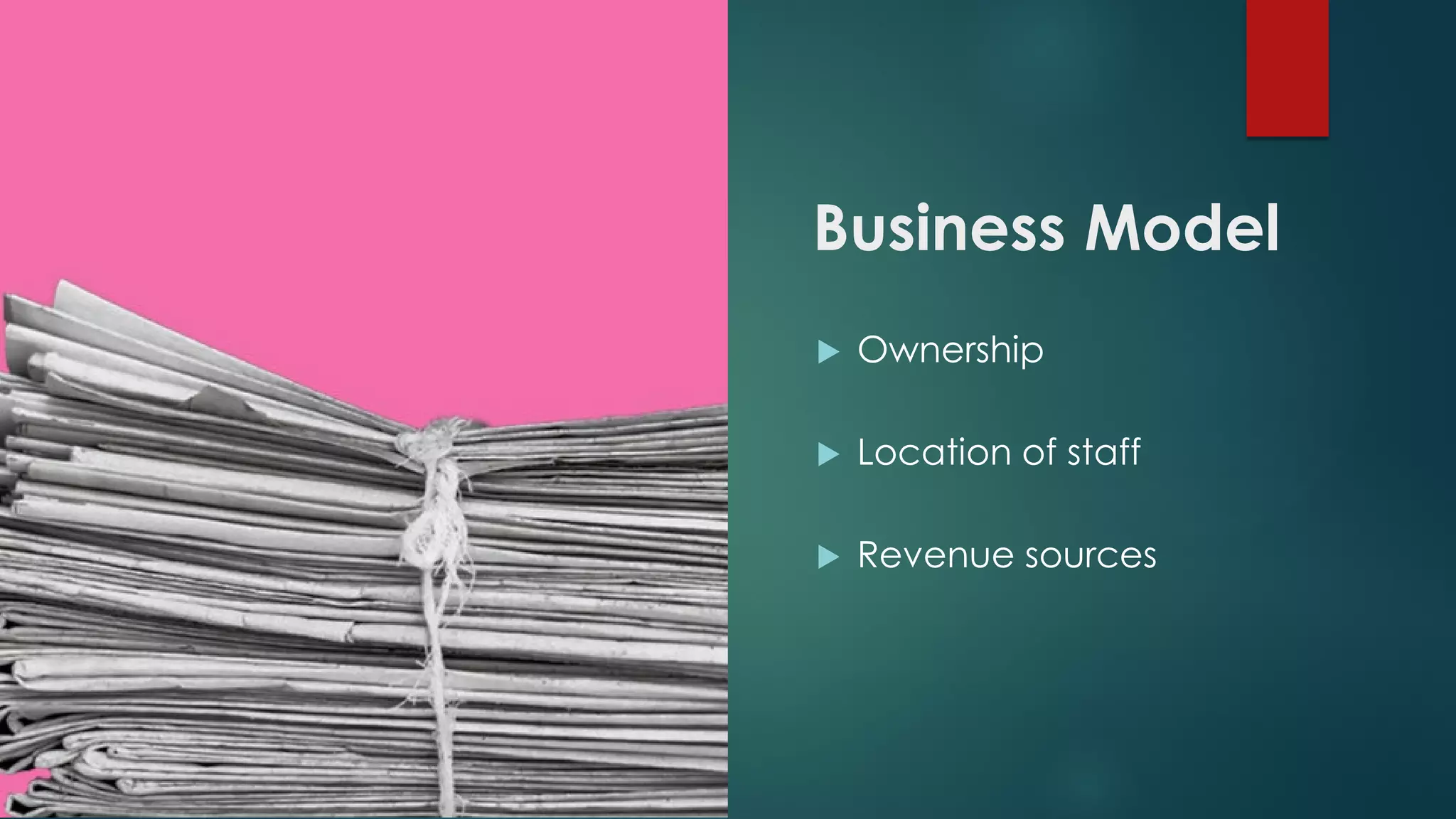 Business Model
 Ownership
 Location of staff
 Revenue sources
 