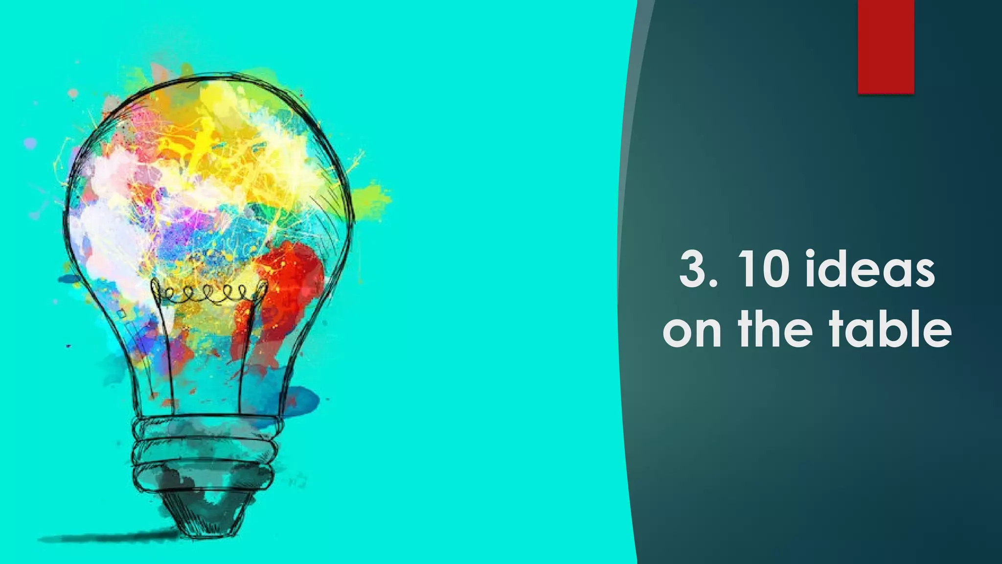 3. 10 ideas
on the table
 