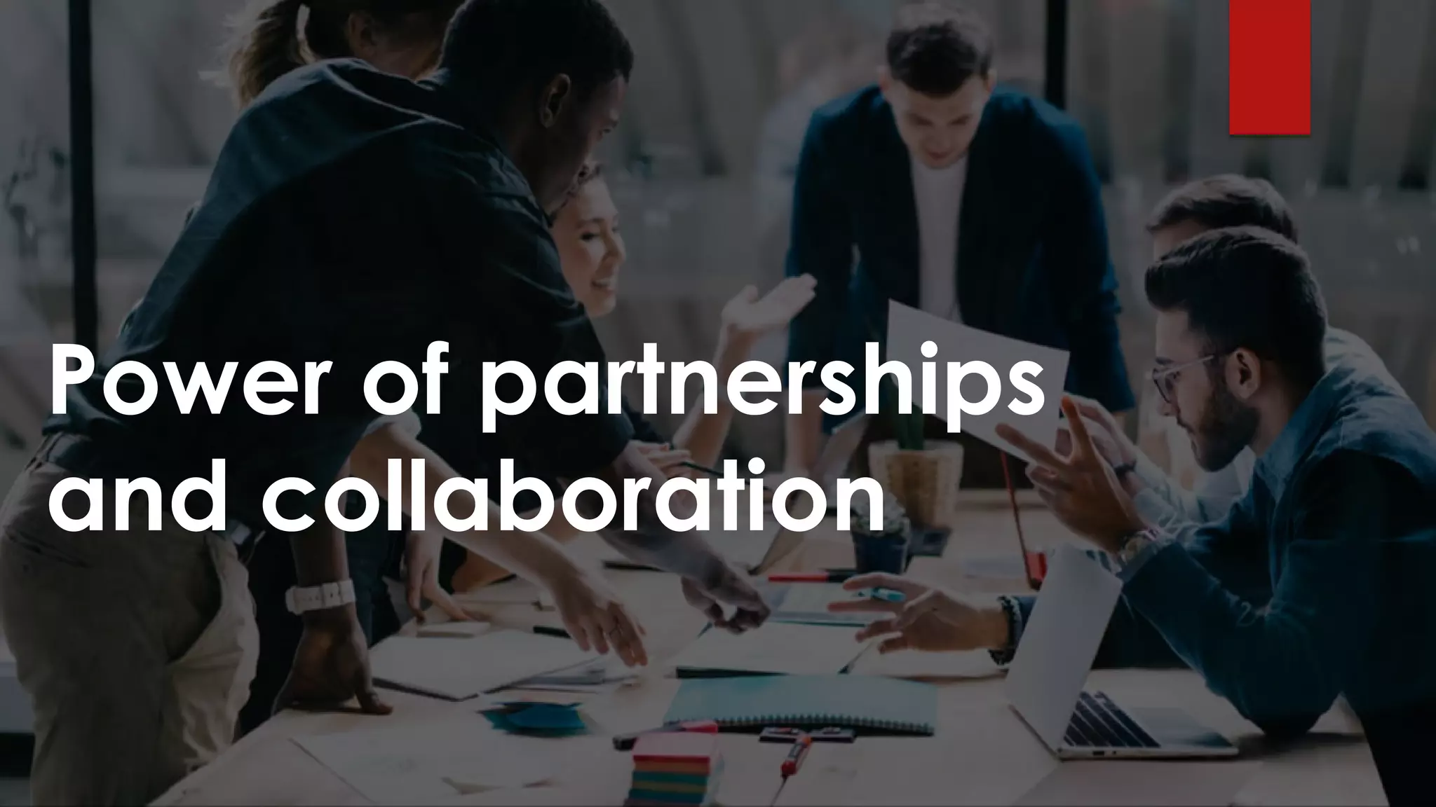 Power of partnerships
and collaboration
 