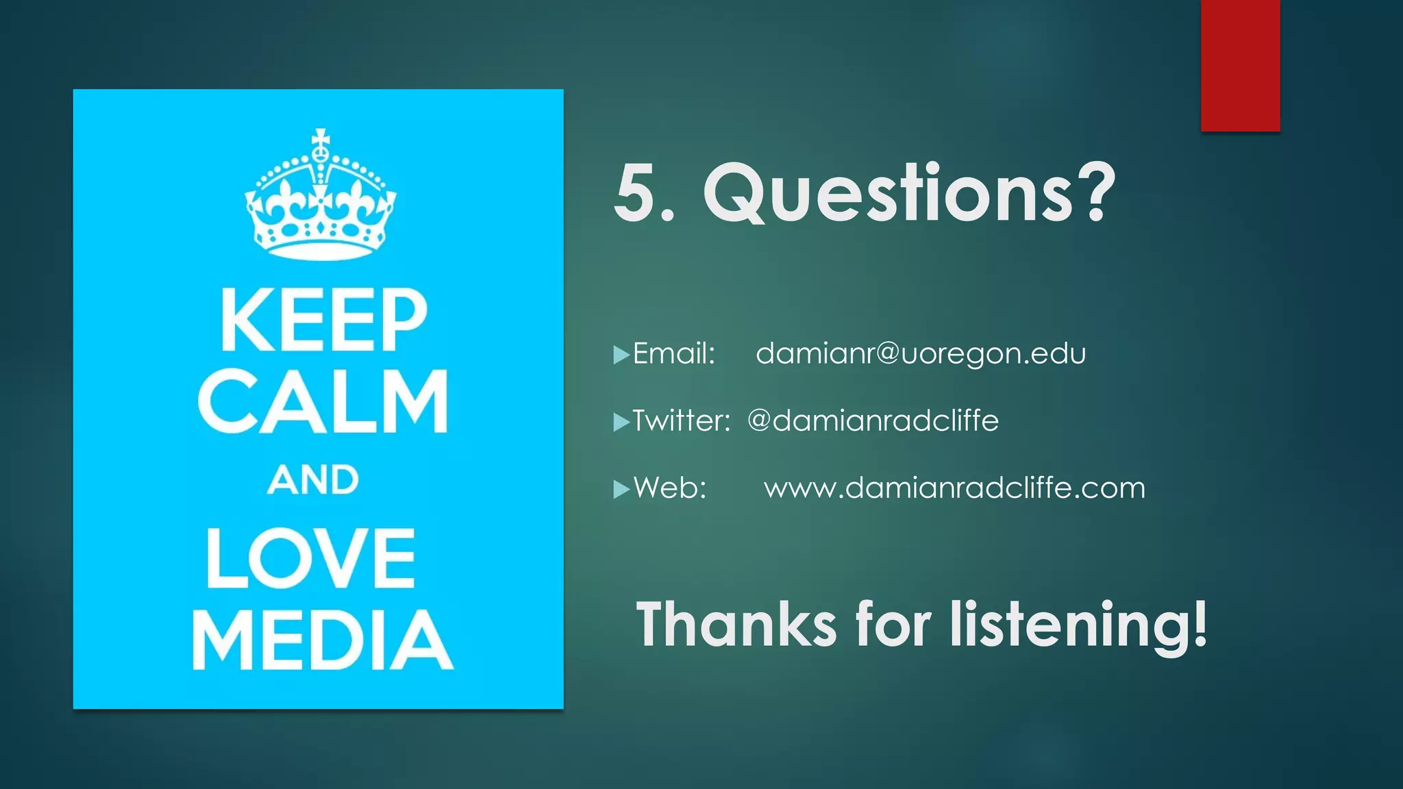 5. Questions?
Email: damianr@uoregon.edu
Twitter: @damianradcliffe
Web: www.damianradcliffe.com
Thanks for listening!
 