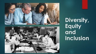 Diversity,
Equity
and
Inclusion
 