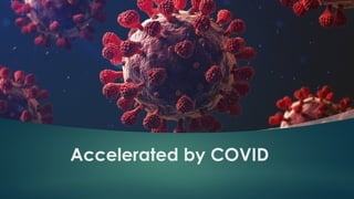 Accelerated by COVID
 
