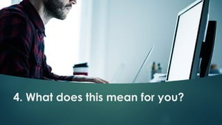 4. What does this mean for you?
 