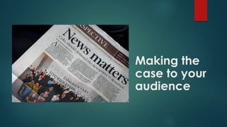 Making the
case to your
audience
 