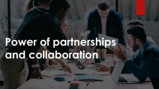 Power of partnerships
and collaboration
 